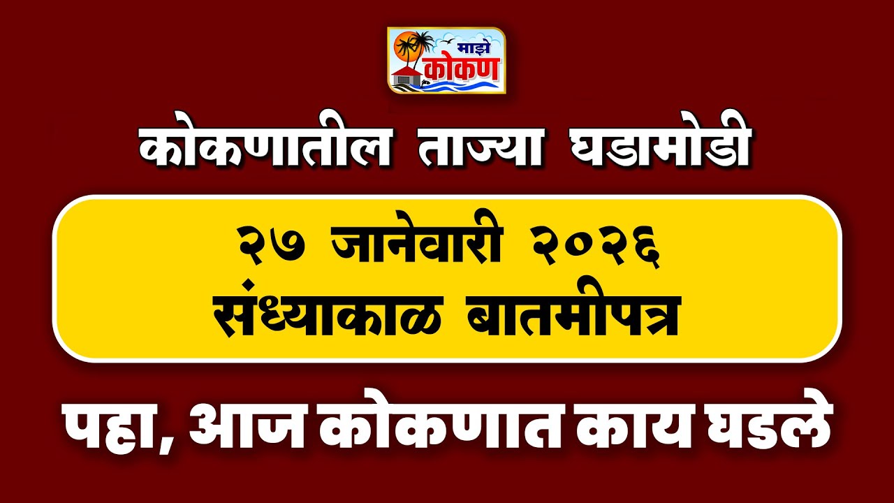 27 जानेवारी 2026 संध्याकाळ बातमीपत्र | पहा कोकणातील बातम्या सविस्तर...