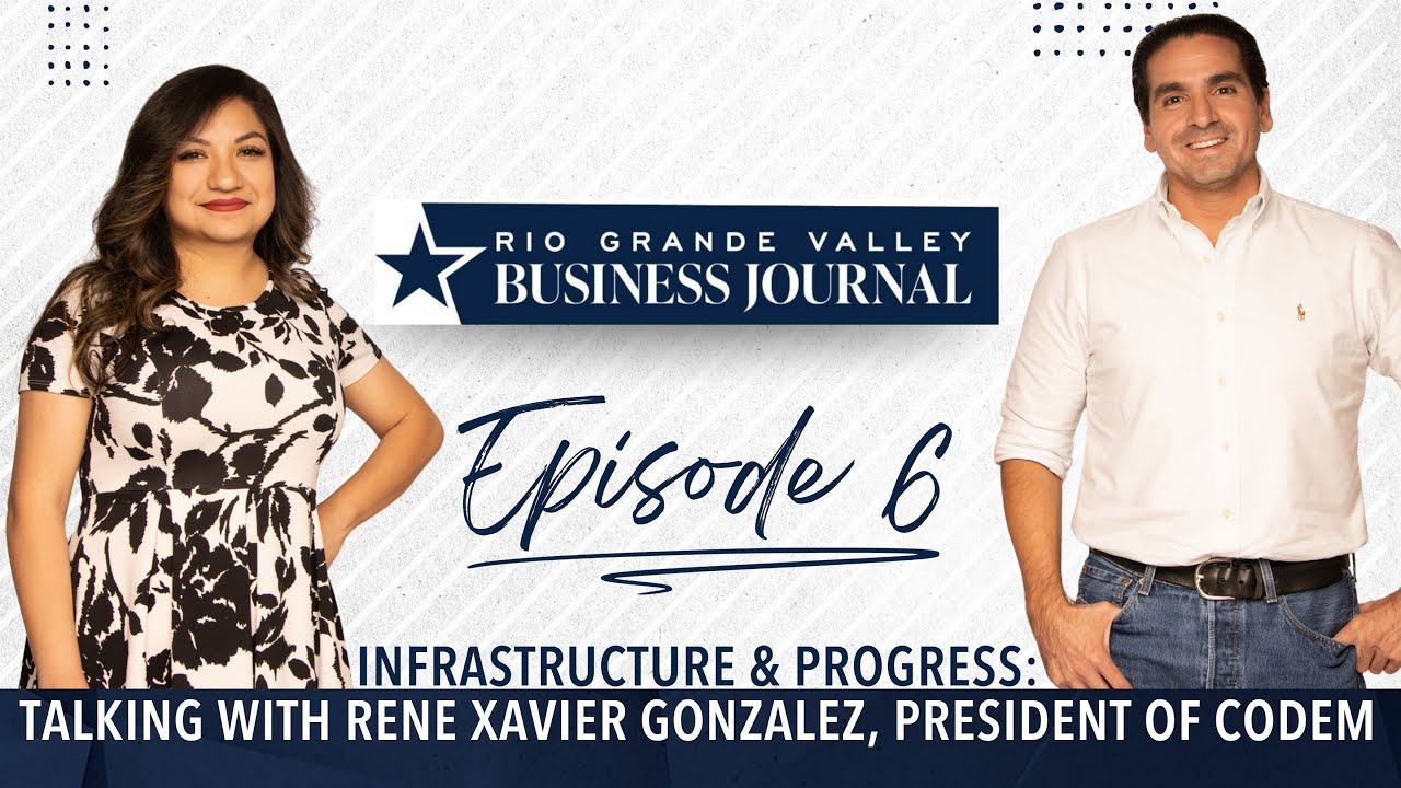 Infrastructure & Progress: With Rene Xavier Gonzalez, President of CODEM | RGV Business Journal
