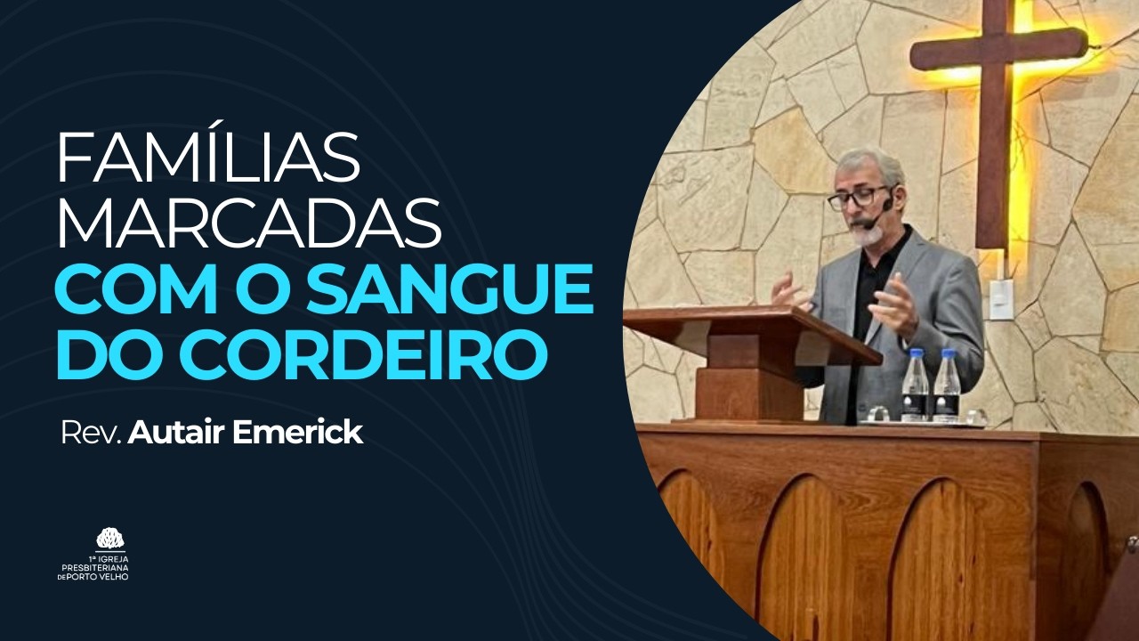 FAMÍLIAS MARCADAS COM O SANGUE DO CORDEIRO – Êxodo 12:1-20 | Rev. Autair Emerick