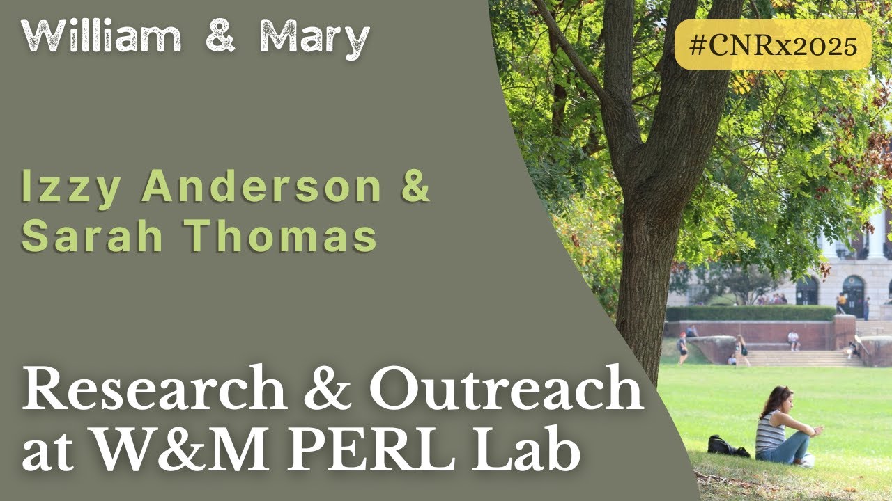 Izzy Anderson & Sarah Thomas | Research & Outreach at William & Mary PERL Lab | #CNRx2025