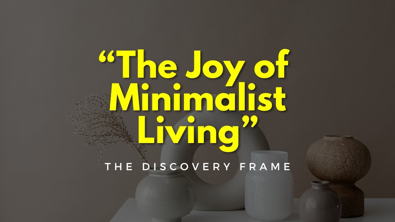 Discover the Joy of Minimalist Living