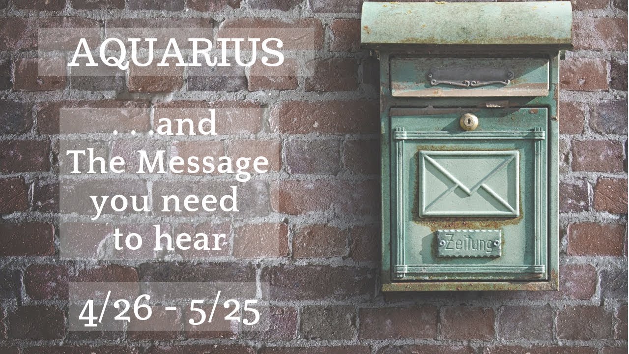 AQUARIUS: . . . and The Message you need to hear 4/26 - 5/25