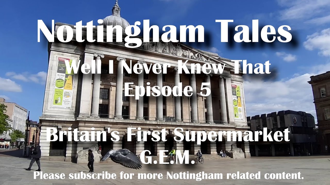 Nottingham Tales - Well I Never Knew That.. #5 GEM Britain's First Supermarket