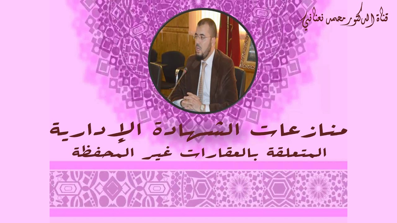 منازعات الشهادة الإدارية المتعلقة بالعقارات غير المحفظة، ما لك وما عليك. Dr NAANANI MOHAMED