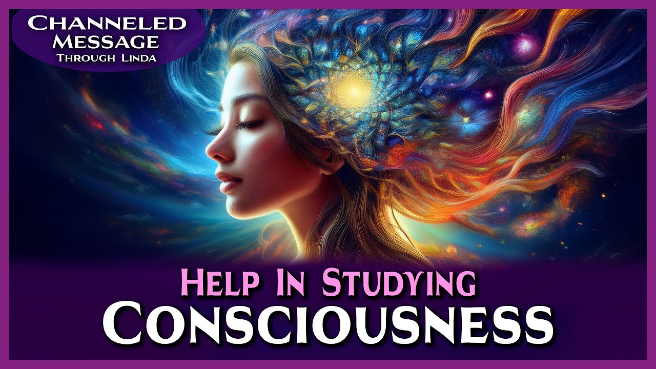 Study States Of Consciousness, Channeled Message with Linda