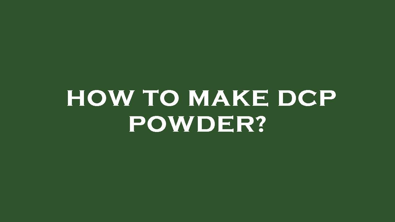 How to make dcp powder?