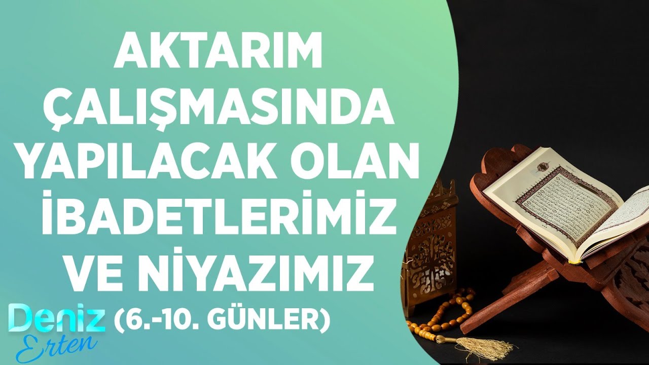 Aktarım &Ccedil;alışmasında Yapılacak Olan İbadetlerimiz ve Niyazımız (6. - 10. G&uuml;nler Arası | Deniz Erten