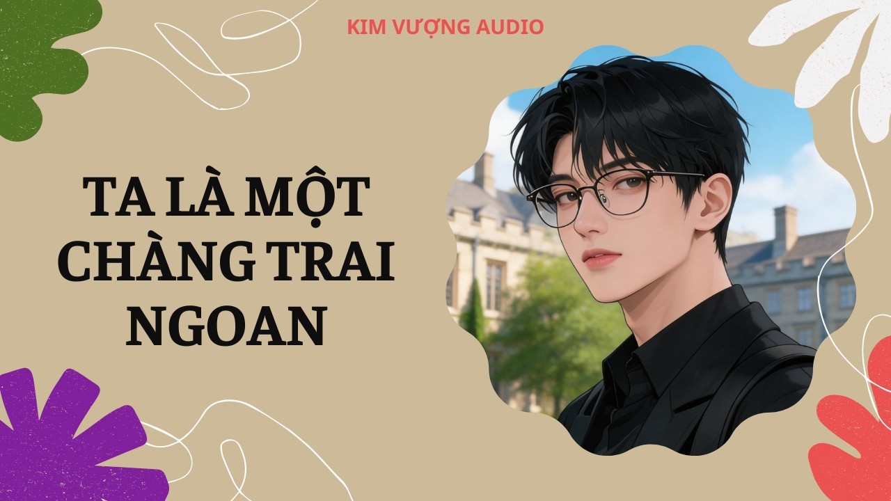 [Đam Mỹ Audio] [Full] TA LÀ MỘT CHÀNG TRAI NGOAN [Kim Vượng audio]