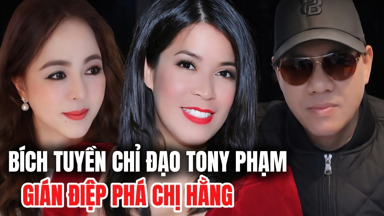 Bích Tuyền Chỉ Đạo Tony Phạm Làm Gián Điệp Gài Bẫy & Phá Chị Hằng