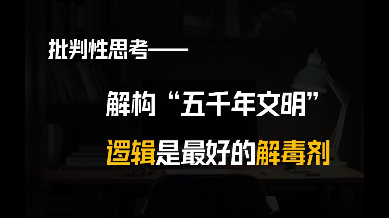 批判性思考——解构“五千年文明”：逻辑是最好的解毒剂