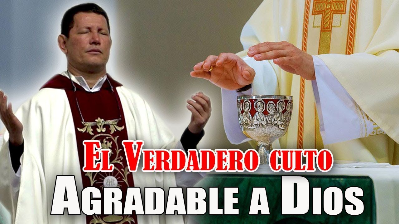 El verdadero culto del nuevo testamento agradable a Dios | PADRE LUIS TORO