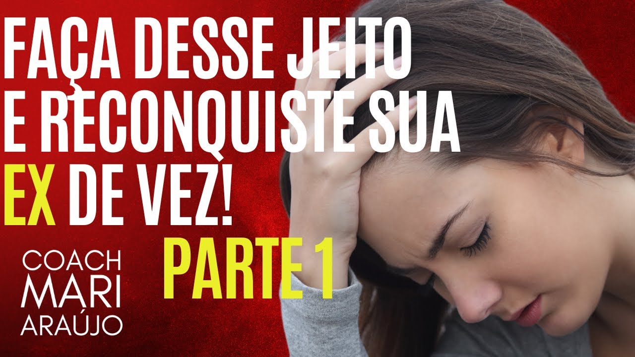 Fa&ccedil;a desse jeito e reconquiste sua EX de vez PARTE 1