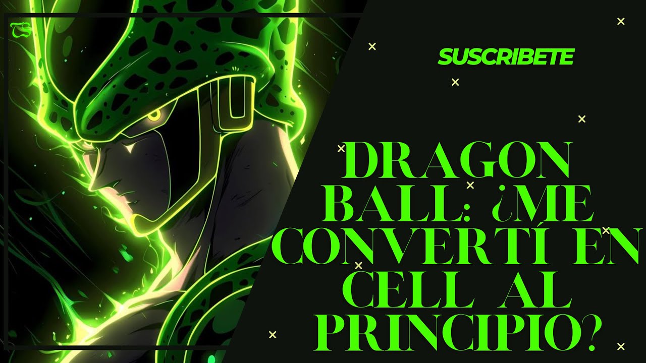 Dragon Ball: ¿Me convertí en Cell al principio? Capitulo: 26 al 50