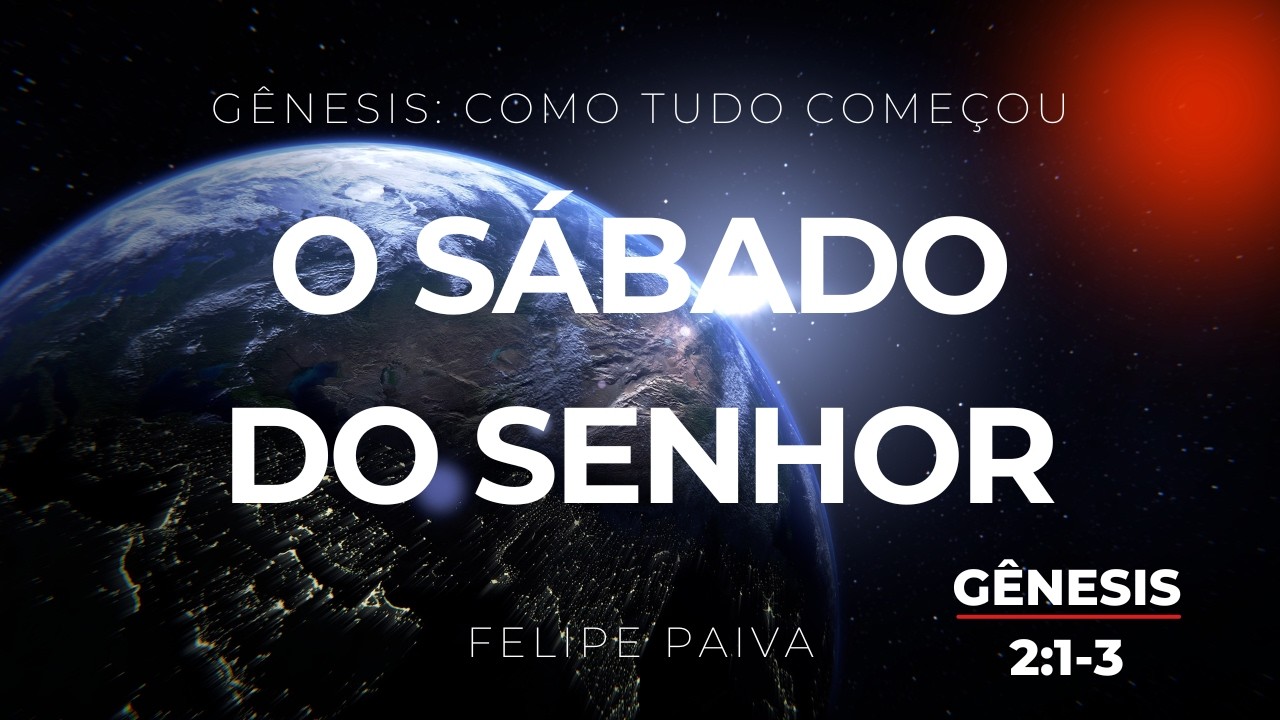 08 - O Sábado do Senhor (Gênesis 2:1-3) | Felipe Paiva