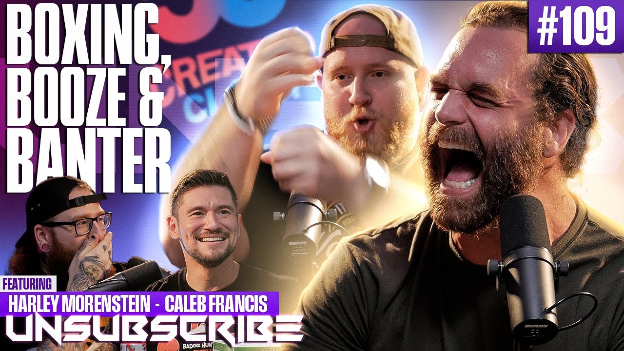 BOXING, BOOZE & BANTER ft. Harley Morenstein & Caleb Francis - Unsubscribe Podcast Ep 109