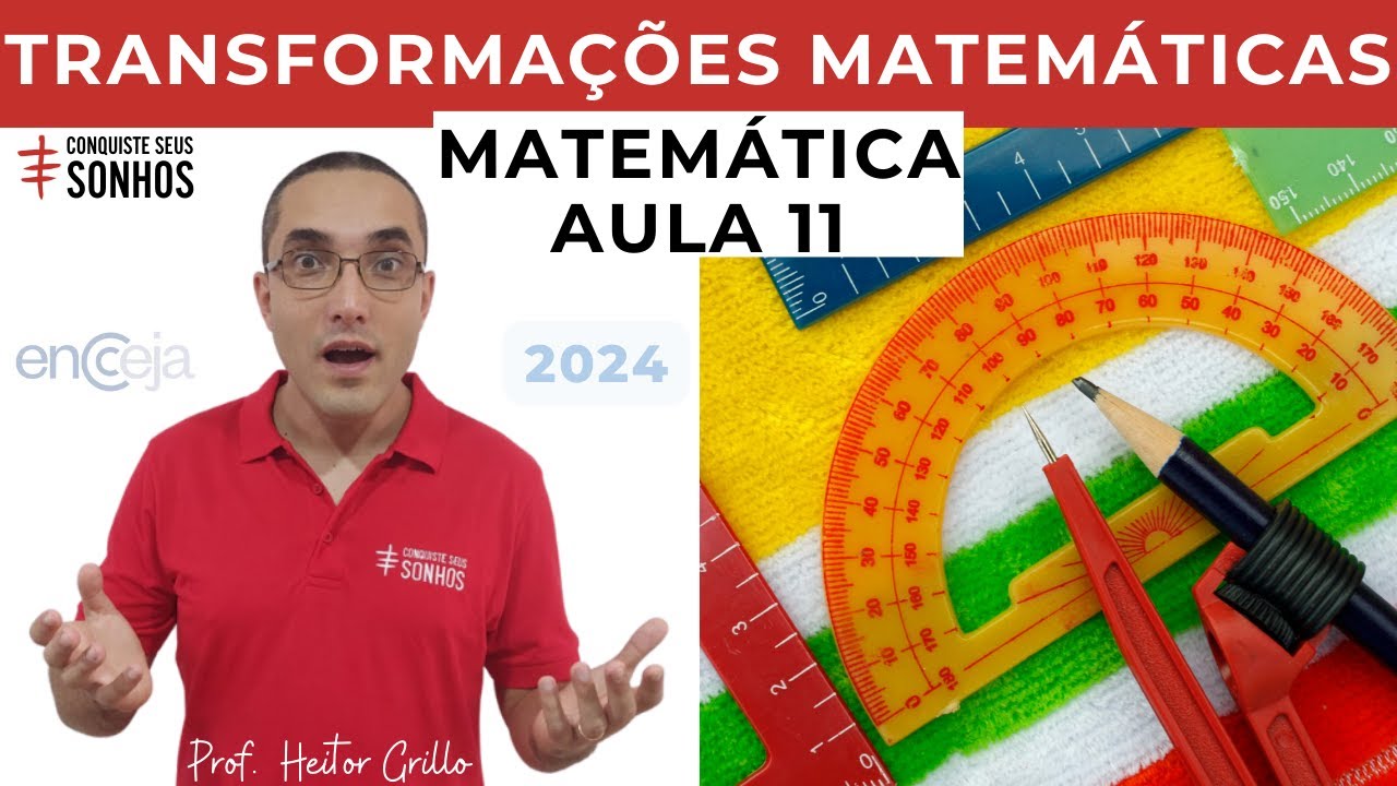 AULA 11 - MATEMÁTICA - TRANSFORMAÇÕES MATEMÁTICAS - ENCCEJA 2024 - ENSINO MÉDIO E FUNDAMENTAL
