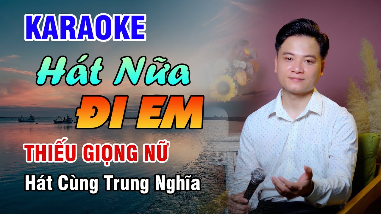 KARAOKE SONG CA | HÁT NỮA ĐI EM - Thiếu Giọng Nữ | 4K