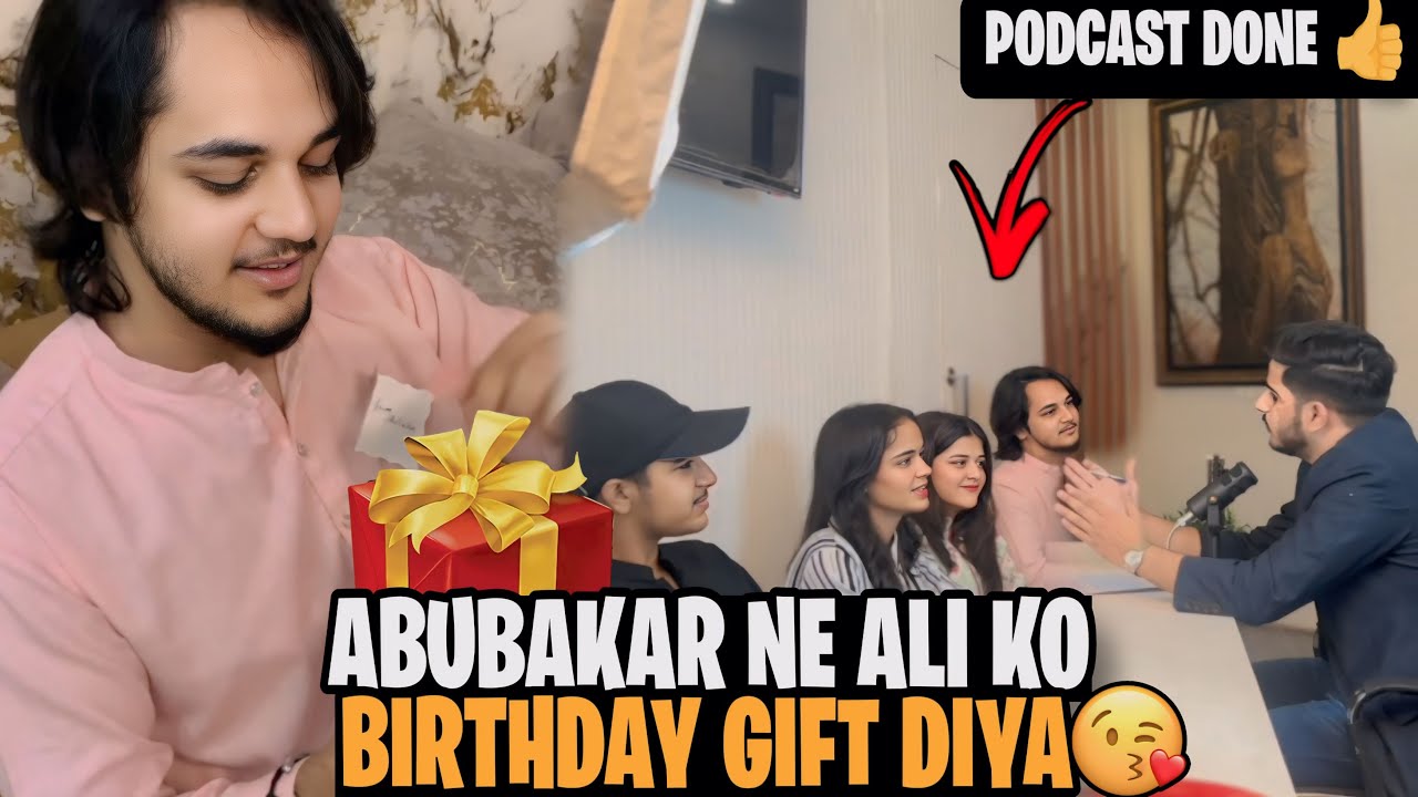 ABUBAKAR NE ALI KO BIRTHDAY GIFT DIYA // PODCAST DONE