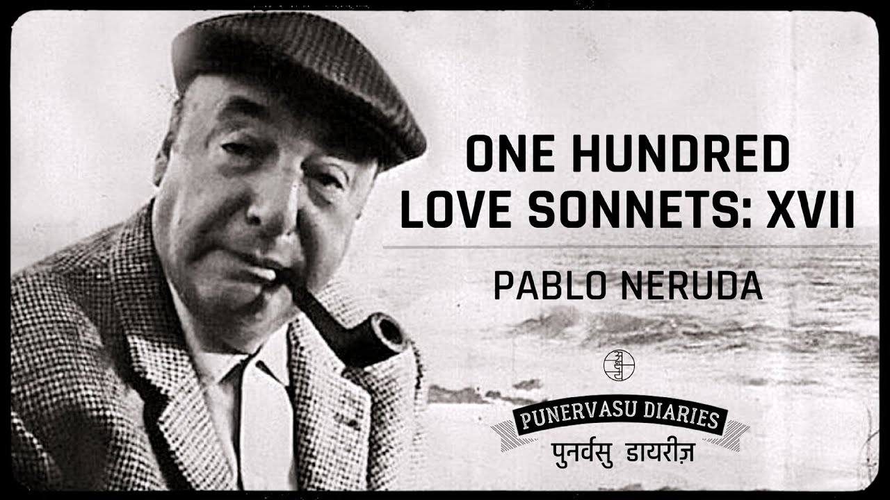 One Hundred Love Sonnets: XVII by Pablo Neruda. Neruda&rsquo;s most famous sonnets.