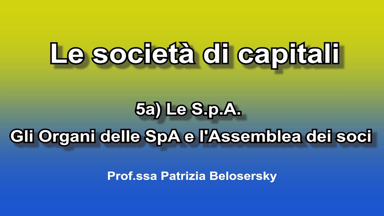 Le società di capitali 5a) Le S p A    Gli Organi delle SpA e l'Assemblea dei soci