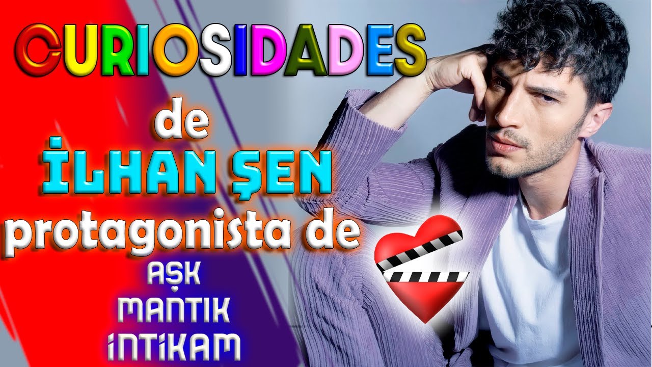 CURIOSIDADES del actor İlhan Şen protagonista de Aşk Mantık İntikam