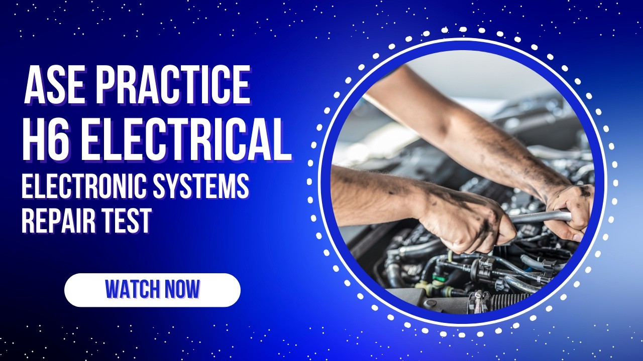 ASE H6 Electrical/Electronic Systems Practice Test – 50 Questions with Answers & Explanations