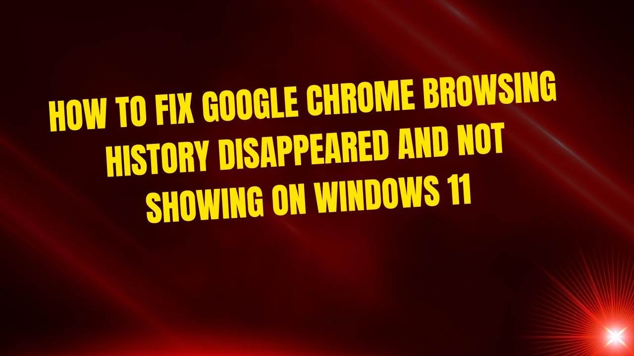 How to Fix Google Chrome Browsing History Disappeared And Not Showing on Windows 11