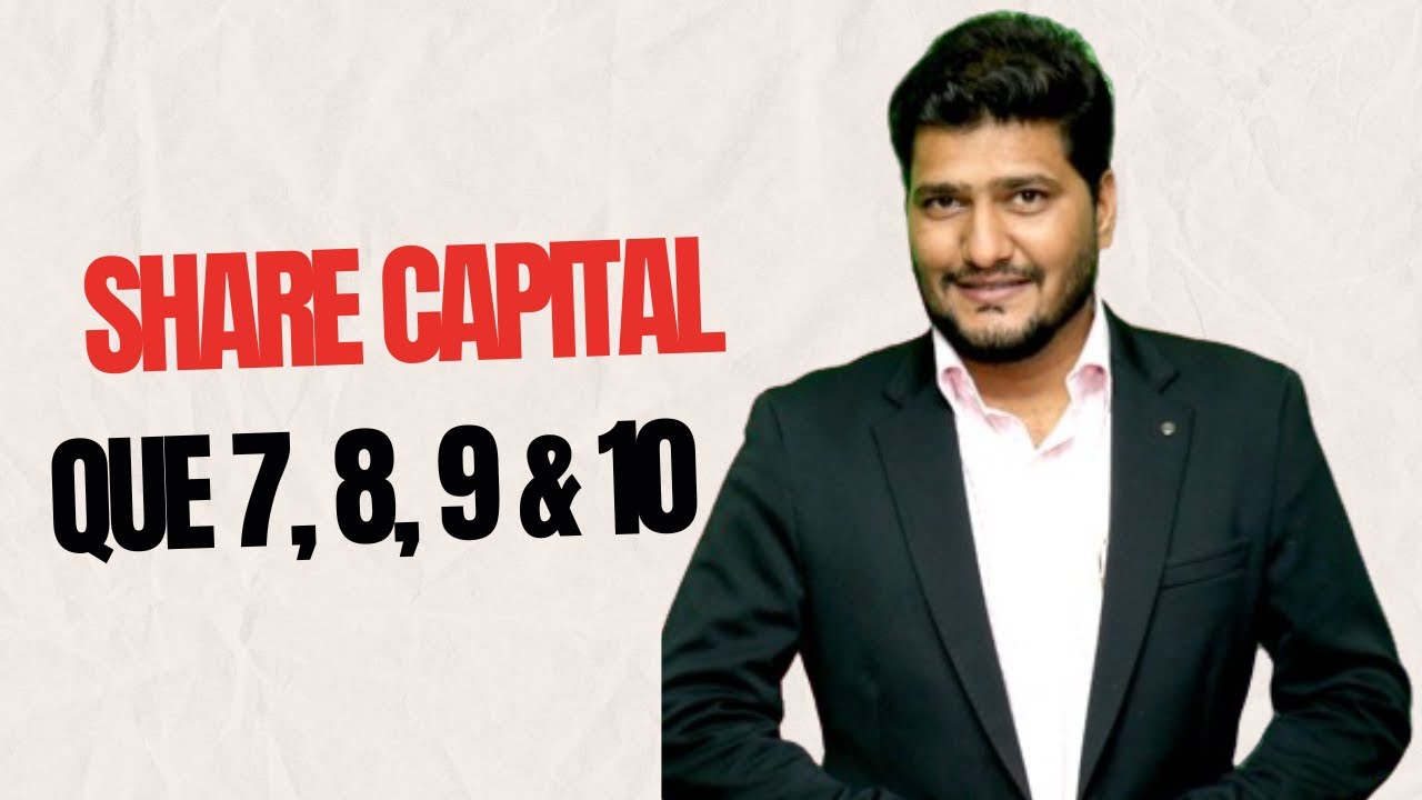 SHARE CAPITAL QUE 7, 8, 9 & 10