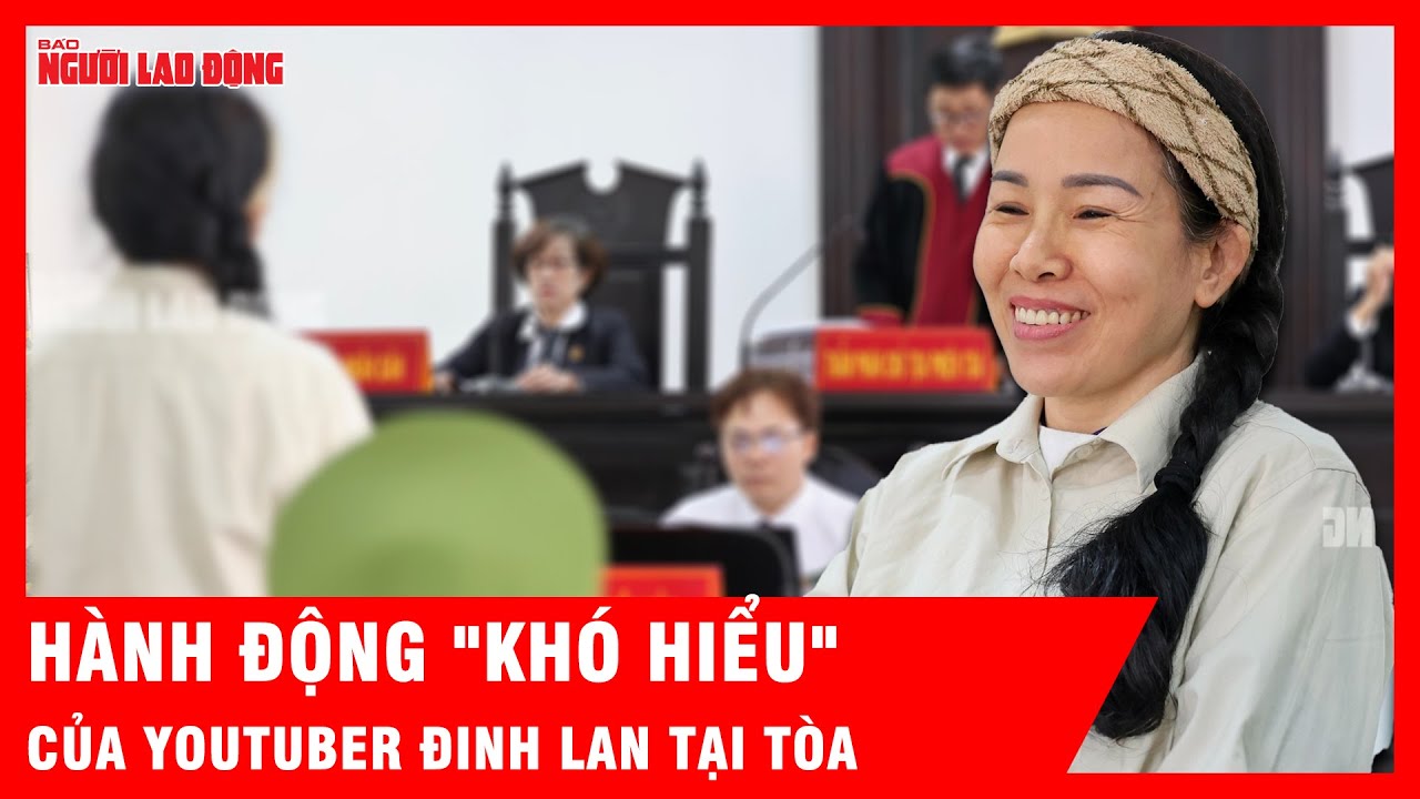 Tại tòa, YouTuber Đinh Lan có lời nói, hành động "khó hiểu" | Tin tức