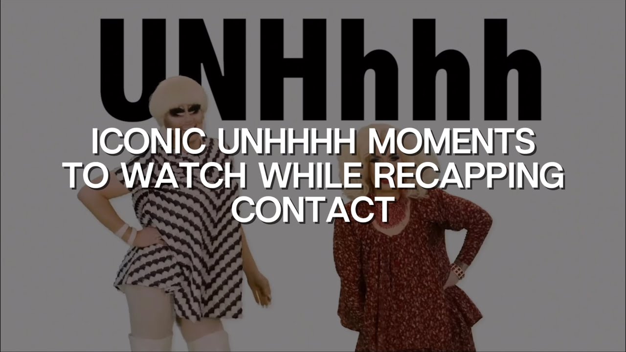 Iconic UNHhhh moments to watch while recapping contact 