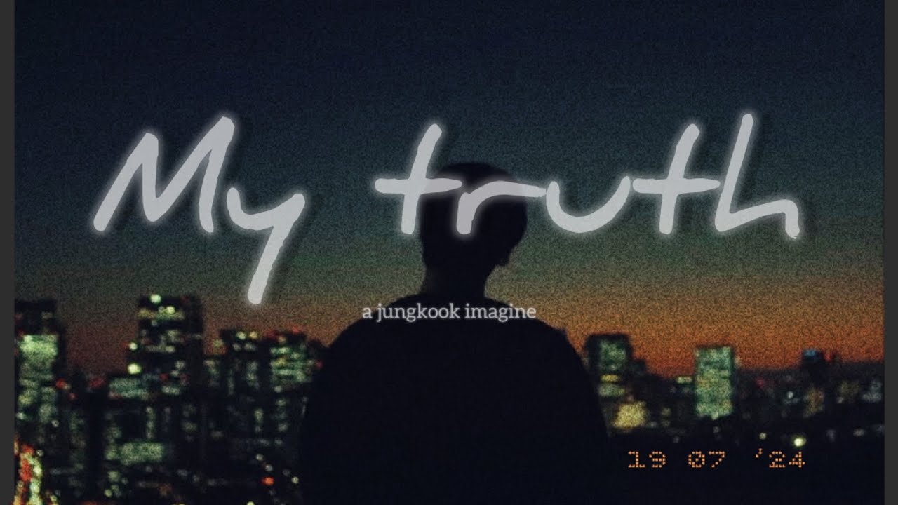 MY TRUTH - a jungkook imagine : Part 1
