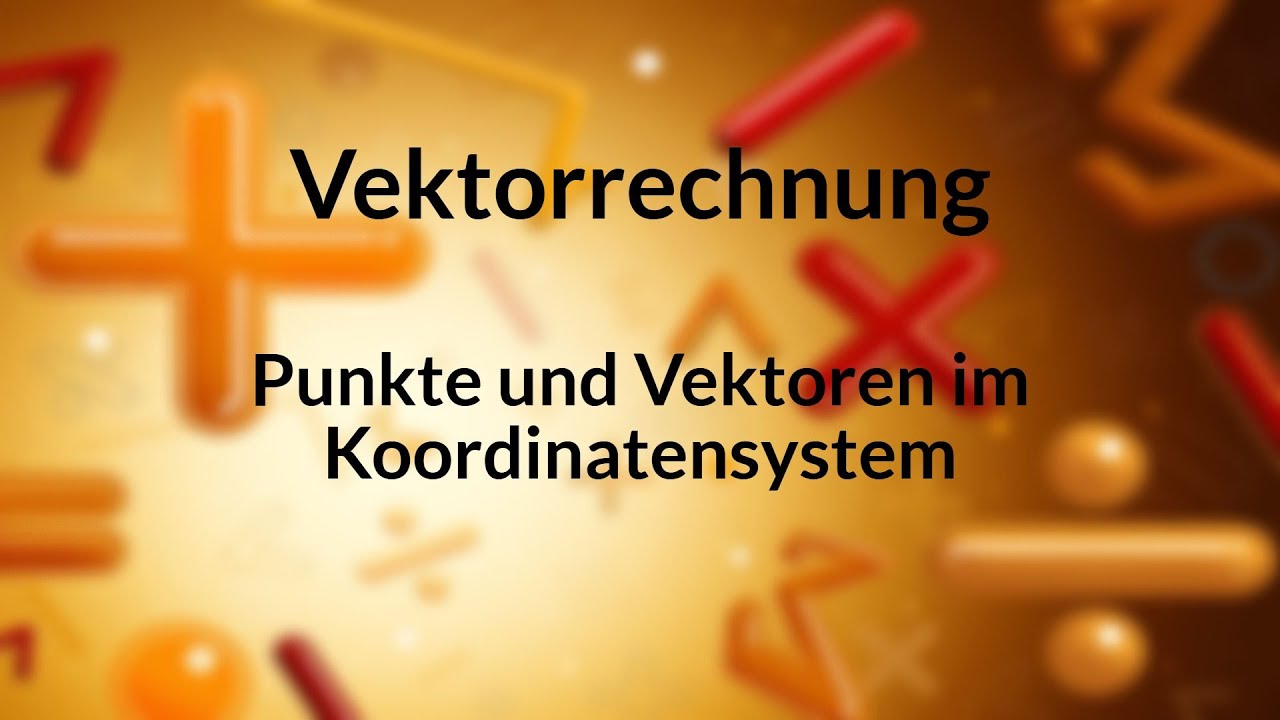 Vektorrechnung | Punkte und Vektoren im Koordinatensystem