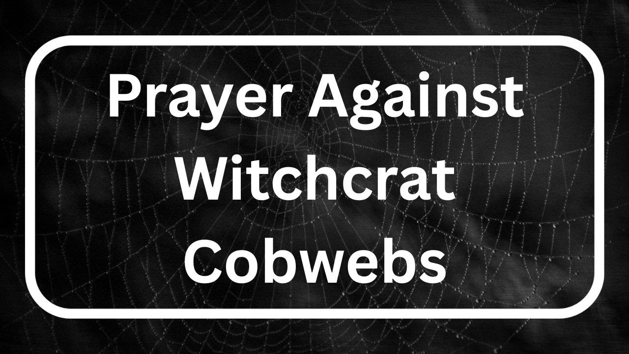 Prayer against Cobweb Attack  War against Witchcraft