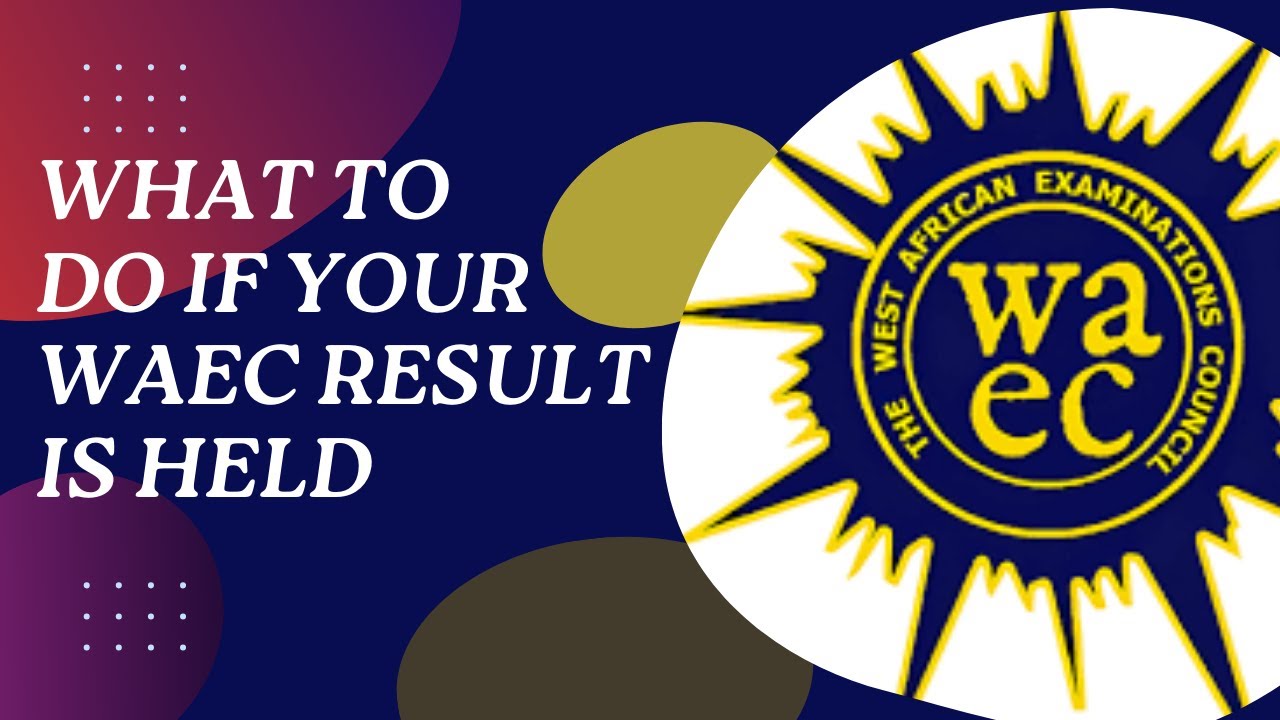 WHAT TO DO IF YOUR WAEC RESULT IS HELD