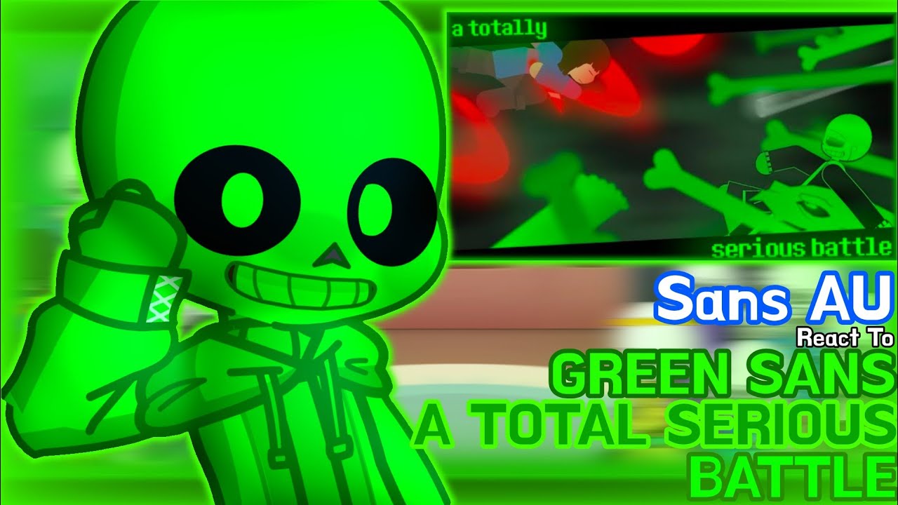 Sans AU React To Green Sans A Total Serious Battle