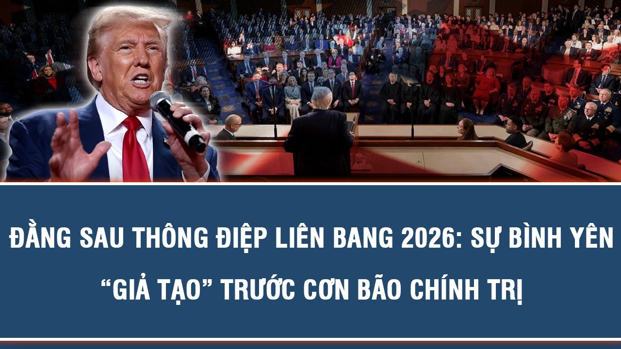 ĐẰNG SAU THÔNG ĐIỆP LIÊN BANG 2026: SỰ BÌNH YÊN “GIẢ TẠO” TRƯỚC CƠN BÃO CHÍNH TRỊ