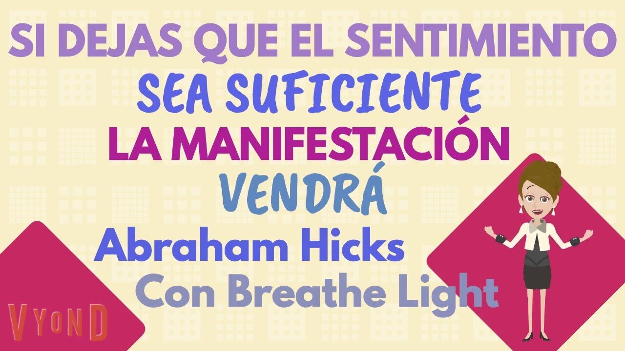 Si dejas que el sentimiento sea suficiente, la manifestaci&oacute;n vendr&aacute; Abraham Hicks con Breathe Light