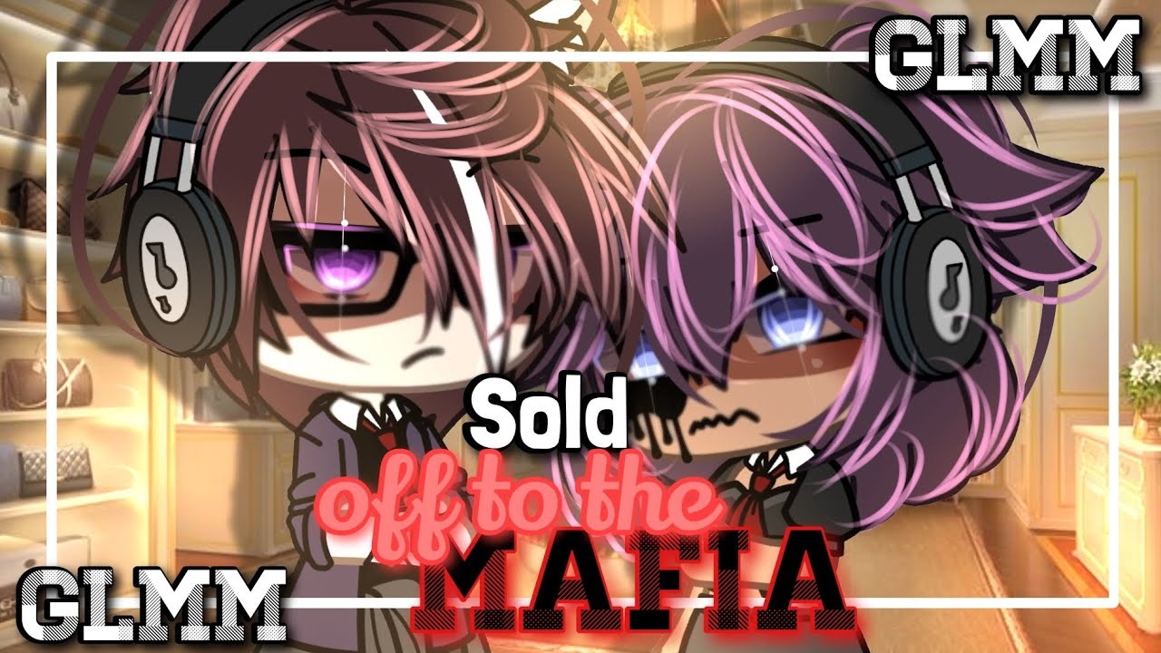 ||🔥Sold Off To The Mafia🔥|| GLMM [GACHALIFEMINIMOVIE]💥 (itz_reese) ⁉️ PARTS 1-2
