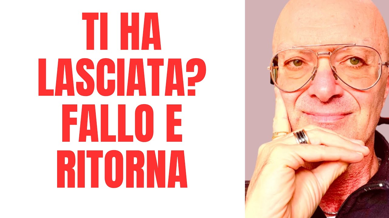 TI HA LASCIATA? FALLO e RITORNA