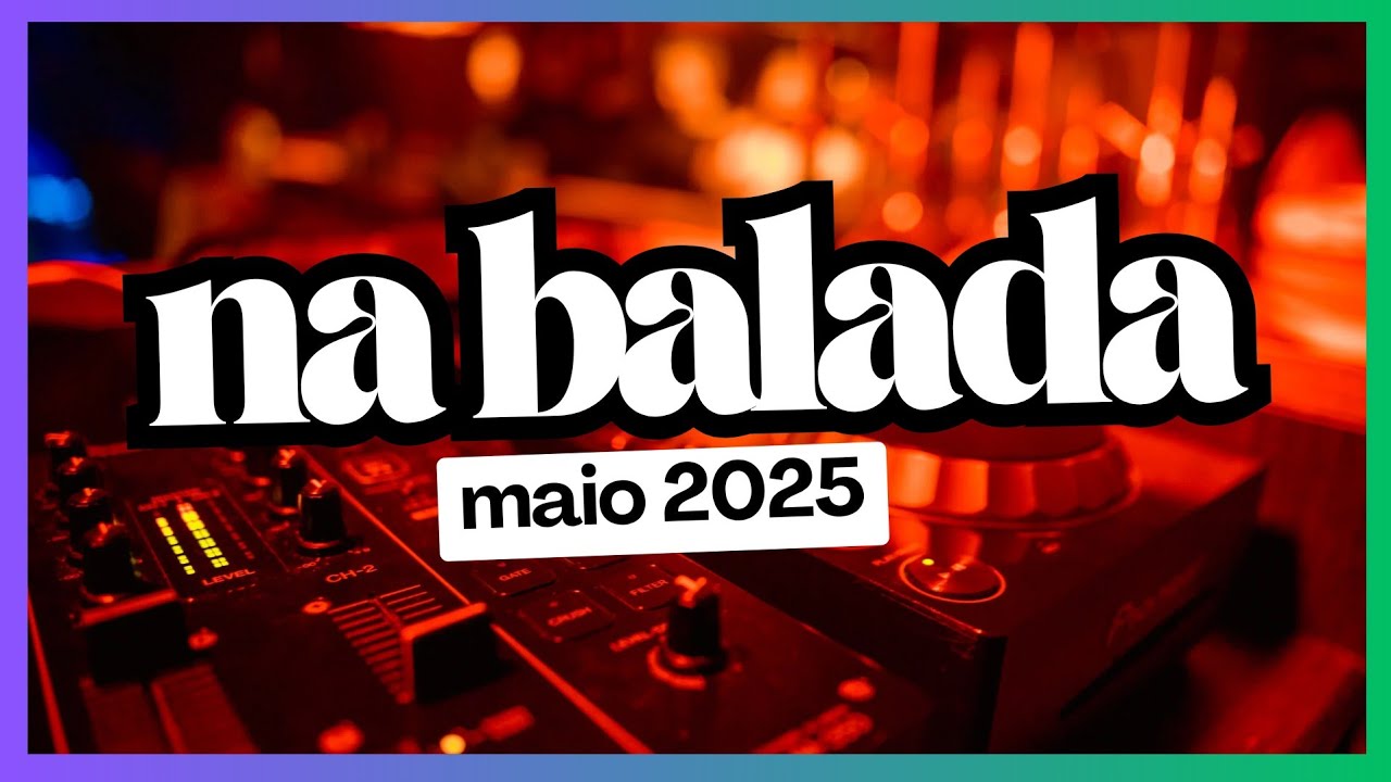 NA BALADA - MAIO 2025 | Só as TOPS da DANCE Music! As Melhores! SEQUÊNCIA Mixada SHOW!