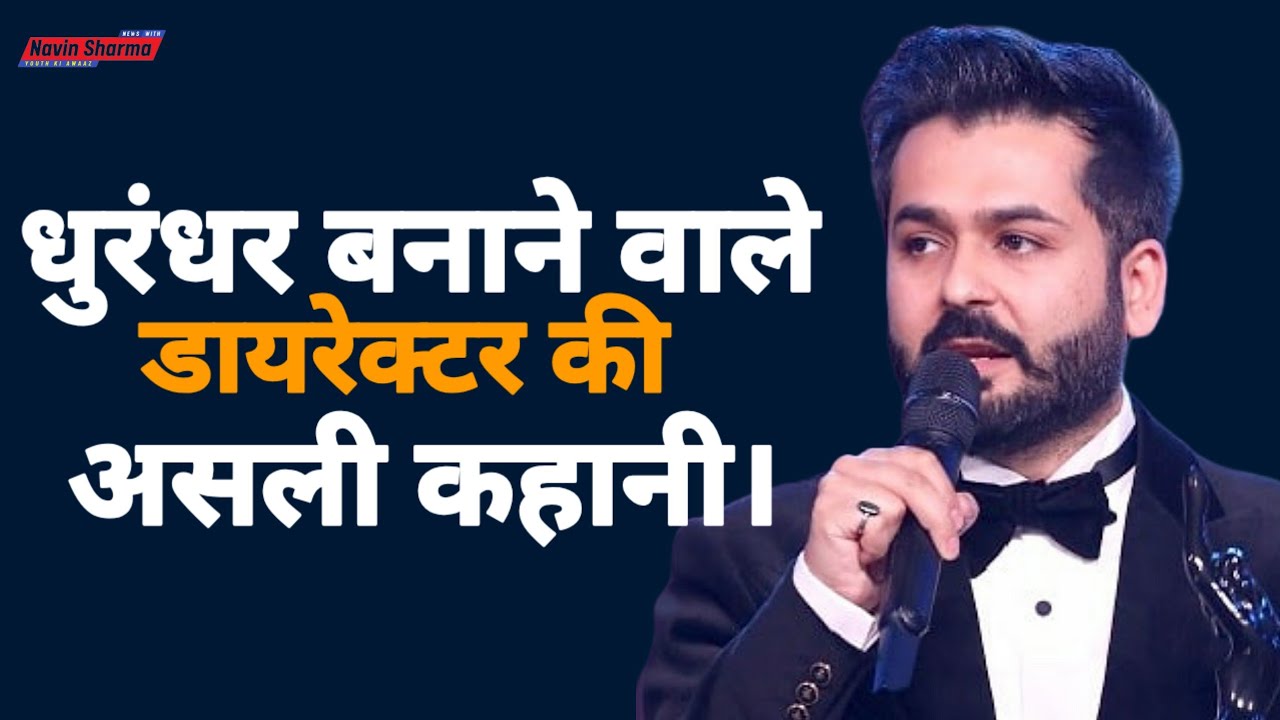 धुरंधर बनाने वाले डायरेक्टर की असली कहानी | Aditya Dhar | Dhurandhar 2 | Navin Singhania |