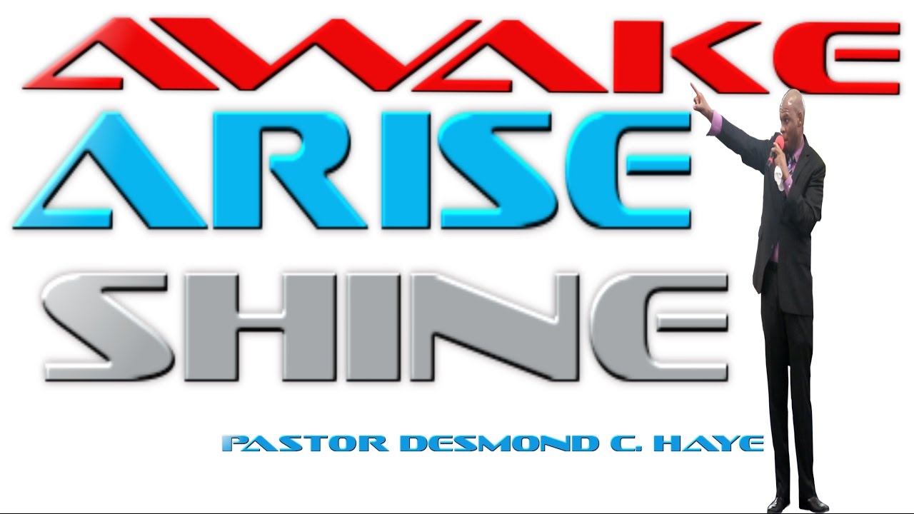 Awake, Arise, Shine - Pastor Desmond C. Haye