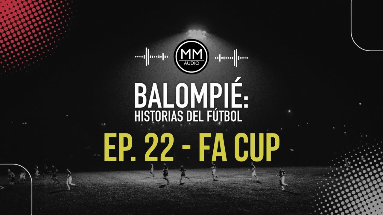 FA CUP | BALOMPIÉ: HISTORIAS DEL FÚTBOL | EP. 22