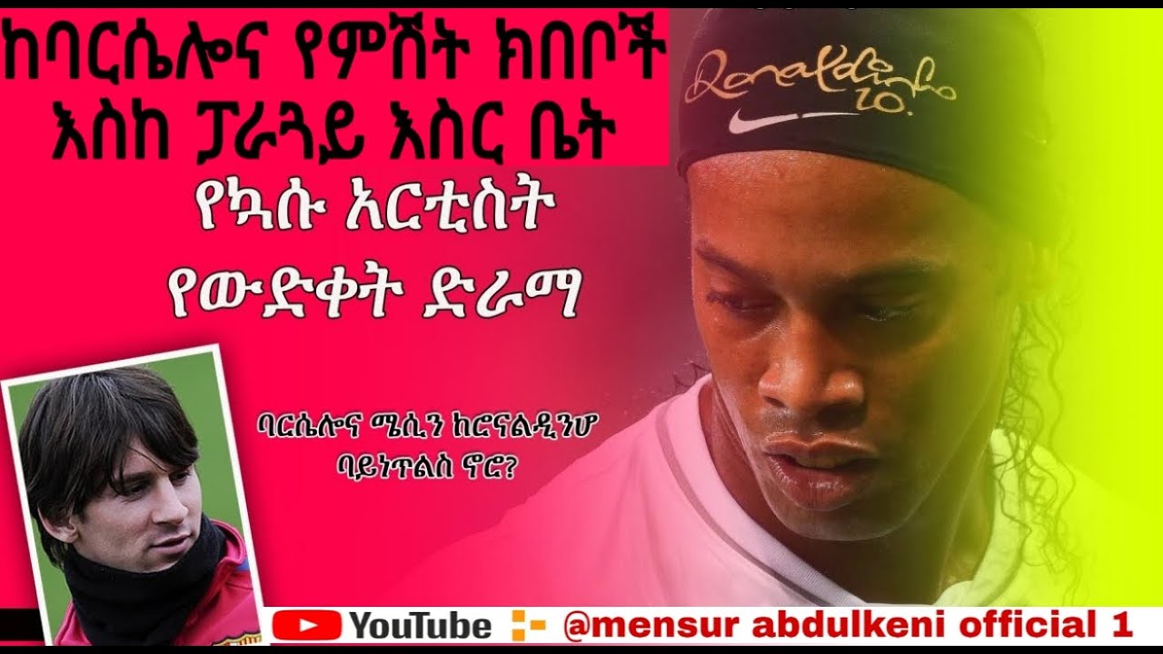 mensur abdulkeni ሮናልዲኖ የኳሱ አርቲስት የውድቀት ድራማ በመንሱር አብዱልቀኒ ብስራት ስፖርት bisrat sport