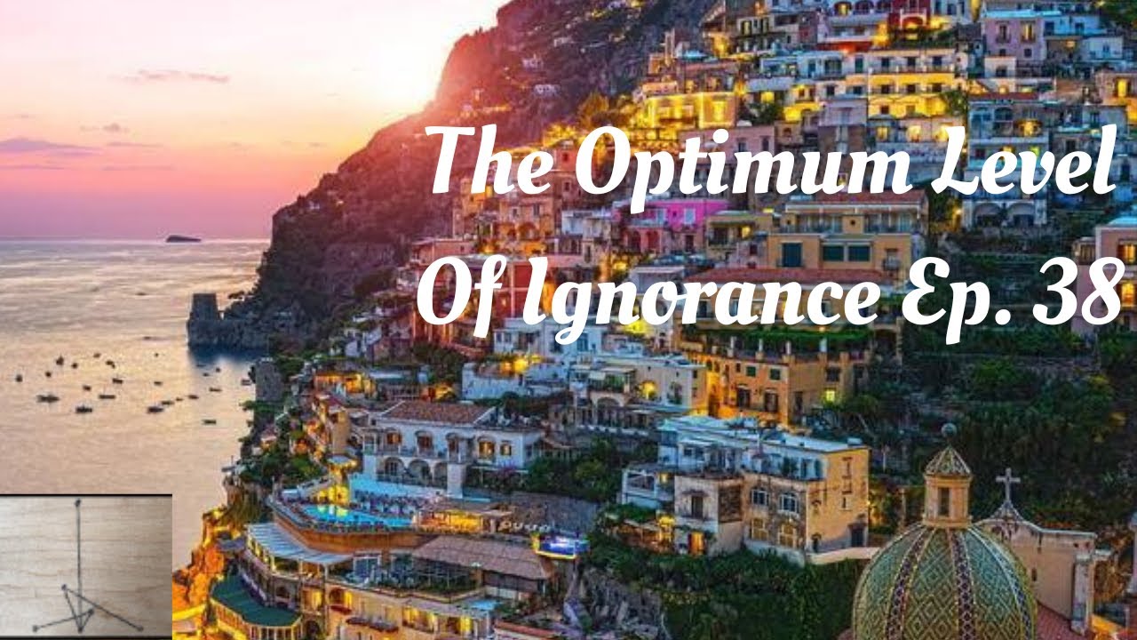 The Optimum Level Of Ignorance Ep. 38