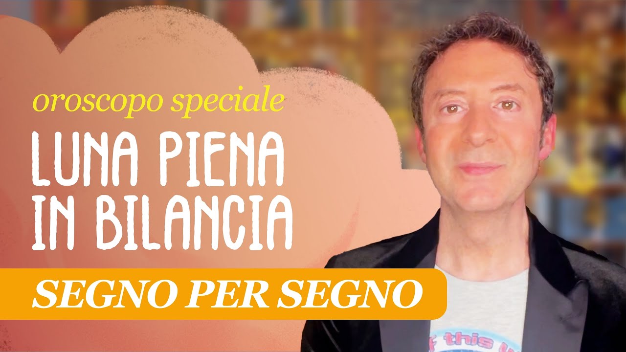 OROSCOPO SPECIALE: LUNA PIENA IN BILANCIA