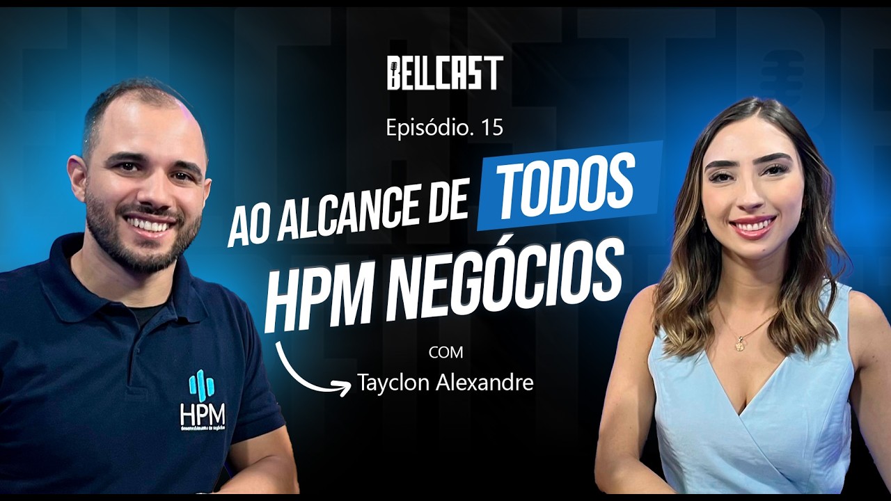 Bellcast - Ao alcance de todos - EP. 15 |  HPM Negócios | Tayclon Alexandre