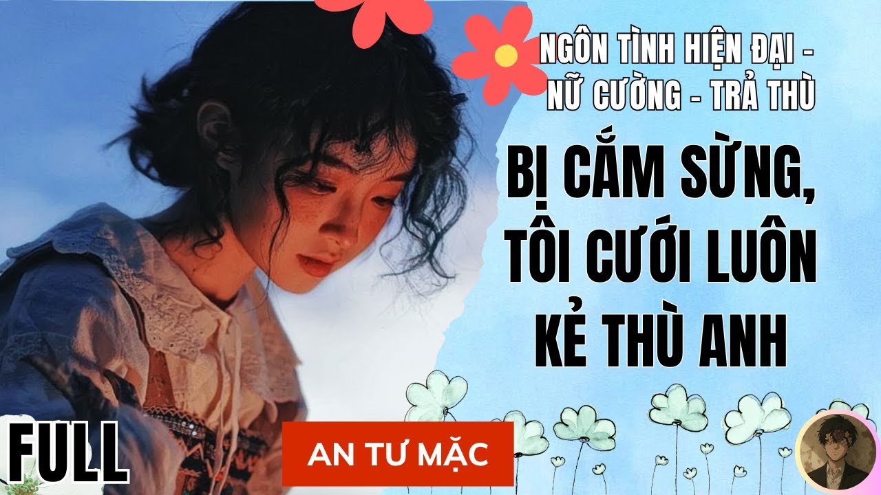 Truyện Audio Bị cắm sừng tôi cưới luôn kẻ thù anh | Audio Ngôn tình | An Tử Mặc