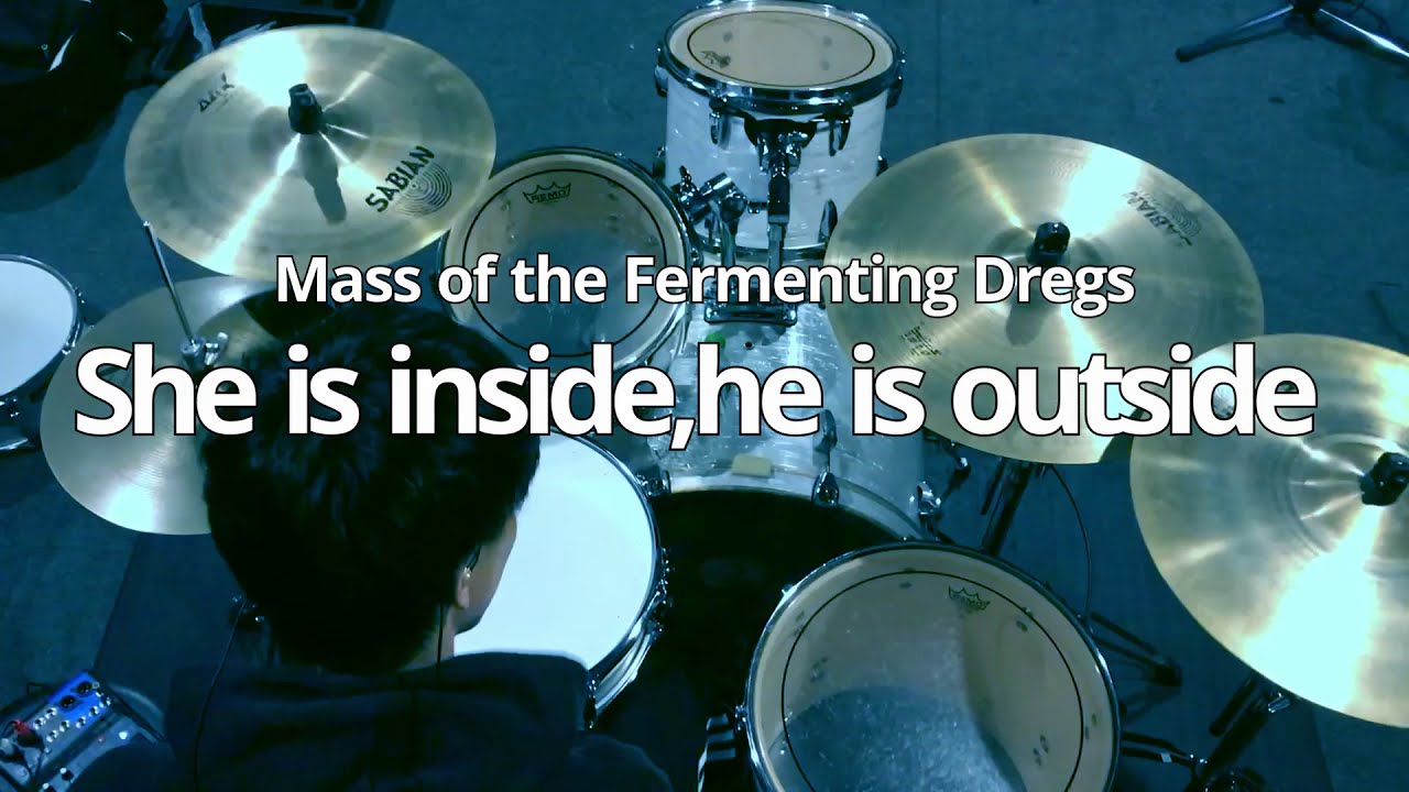 【Mass of the Fermenting Dregs】「She is inside, he is outside」叩いてみた(Drum Cover)