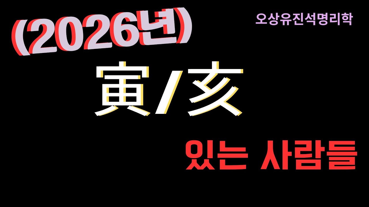 2026년 사주에 寅이나 亥가 있는 사람들 오상유진석명리학강의